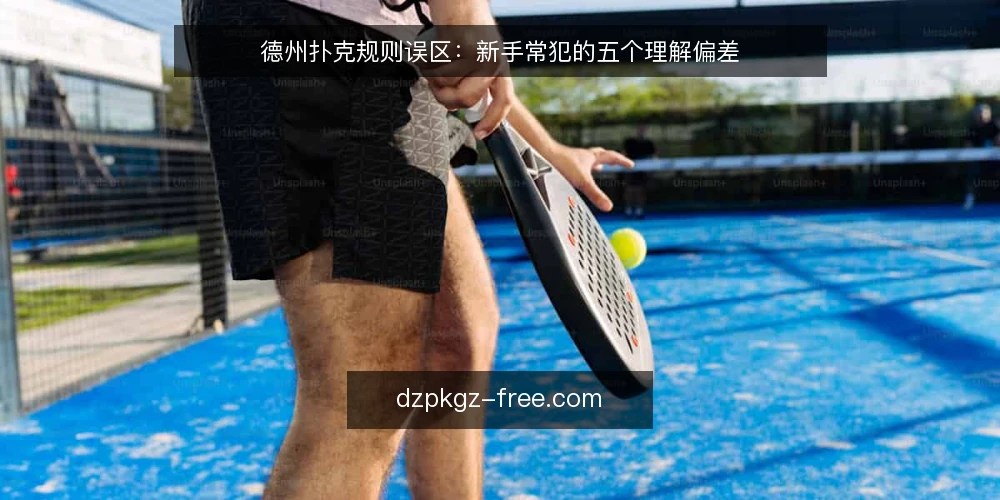 德州扑克规则误区：新手常犯的五个理解偏差 — 现场信号：哪些规则细节最容易被误读 配图