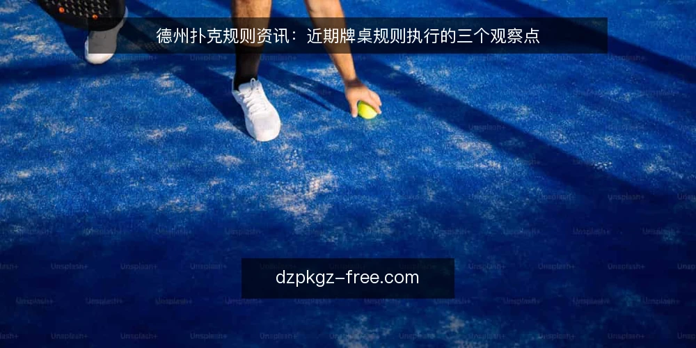 德州扑克规则资讯：近期牌桌规则执行的三个观察点 — 近期牌桌规则执行的信号 配图
