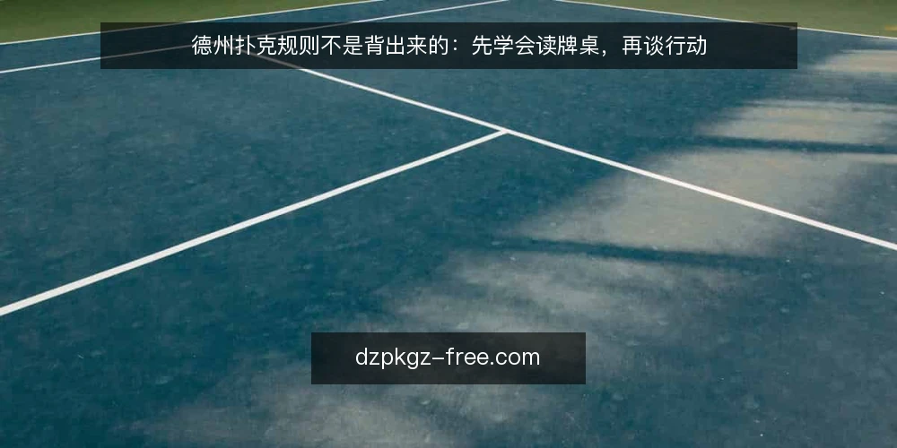 德州扑克规则不是背出来的:先学会读牌桌,再谈行动 — 新手卡在规则条文上,真正的问题是什么 配图