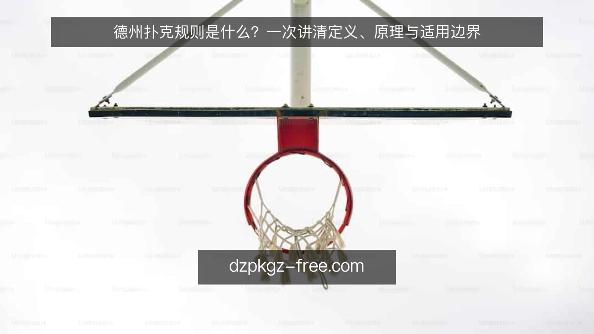 德州扑克规则是什么？一次讲清定义、原理与适用边界