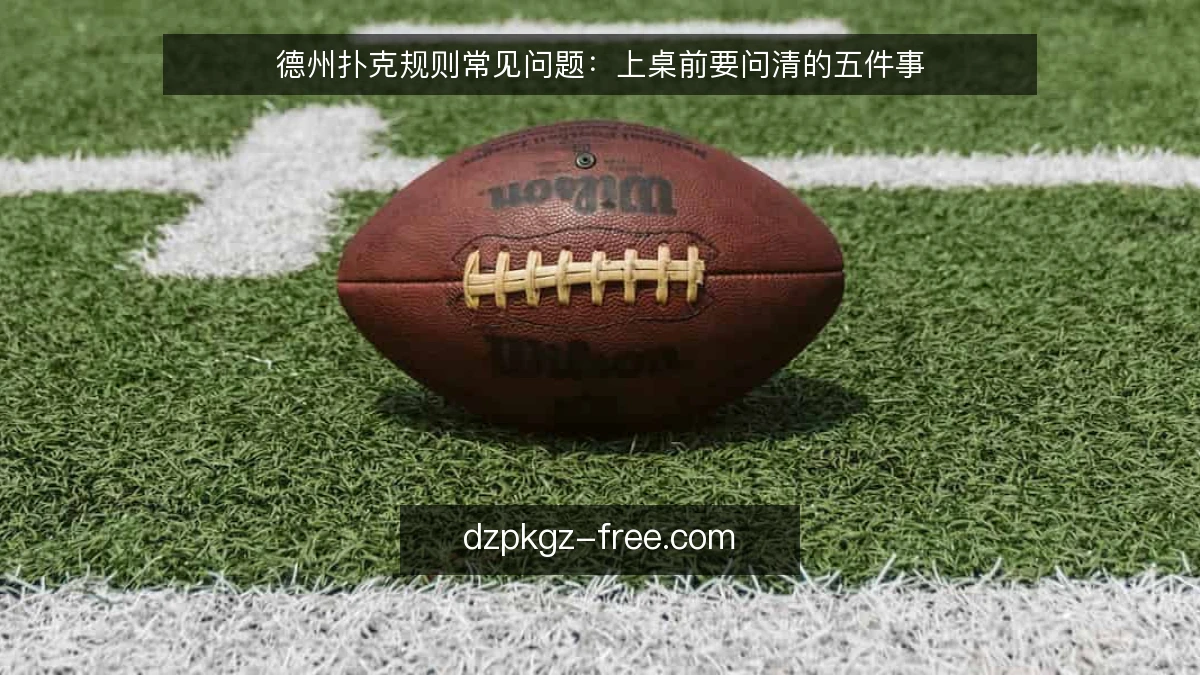 德州扑克规则常见问题：上桌前要问清的五件事